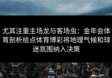 尤其注重主场龙与客场虫：金年会体育剖析给点体育博彩将地理气候和球迷氛围纳入决策