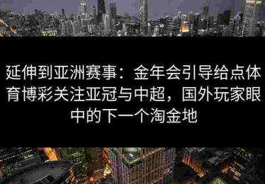 延伸到亚洲赛事：金年会引导给点体育博彩关注亚冠与中超，国外玩家眼中的下一个淘金地