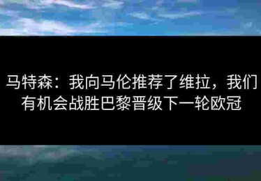 马特森：我向马伦推荐了维拉，我们有机会战胜巴黎晋级下一轮欧冠