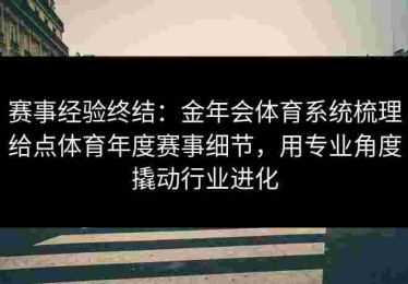 赛事经验终结：金年会体育系统梳理给点体育年度赛事细节，用专业角度撬动行业进化