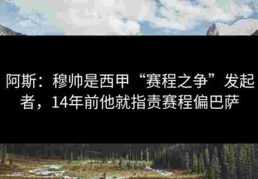阿斯：穆帅是西甲“赛程之争”发起者，14年前他就指责赛程偏巴萨