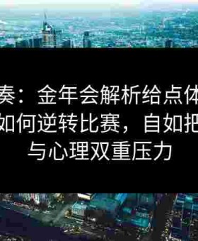 极致节奏：金年会解析给点体育时段性爆发如何逆转比赛，自如把控体能与心理双重压力