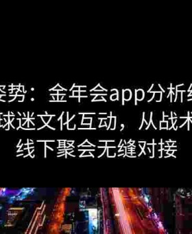 破圈新姿势：金年会app分析给点体育博彩与球迷文化互动，从战术交流到线下聚会无缝对接